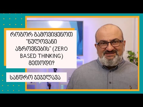 როგორ გამოვიყენოთ \'ნულოვანი აზროვნების\' (zero based thinking) მეთოდი? - სანდრო ჯეჯელავა